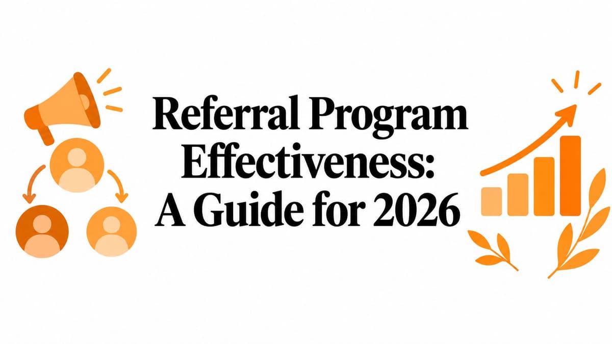 Referral Program Effectiveness: A Guide for 2026