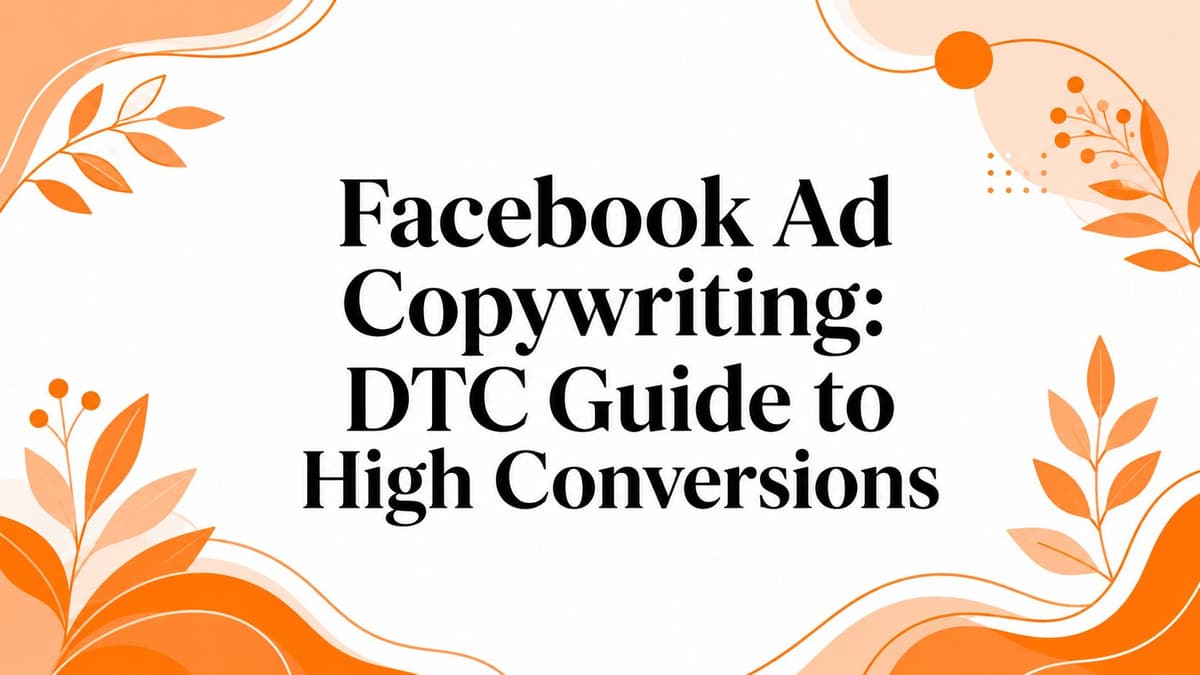 Facebook Ad Copywriting: DTC Guide to High Conversions