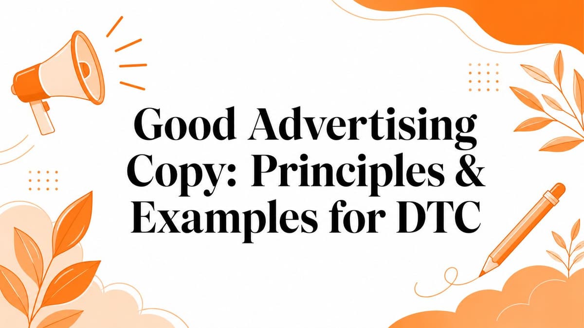 Good Advertising Copy: Principles & Examples for DTC