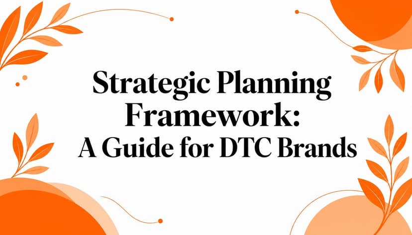 Strategic Planning Framework: A Guide for DTC Brands